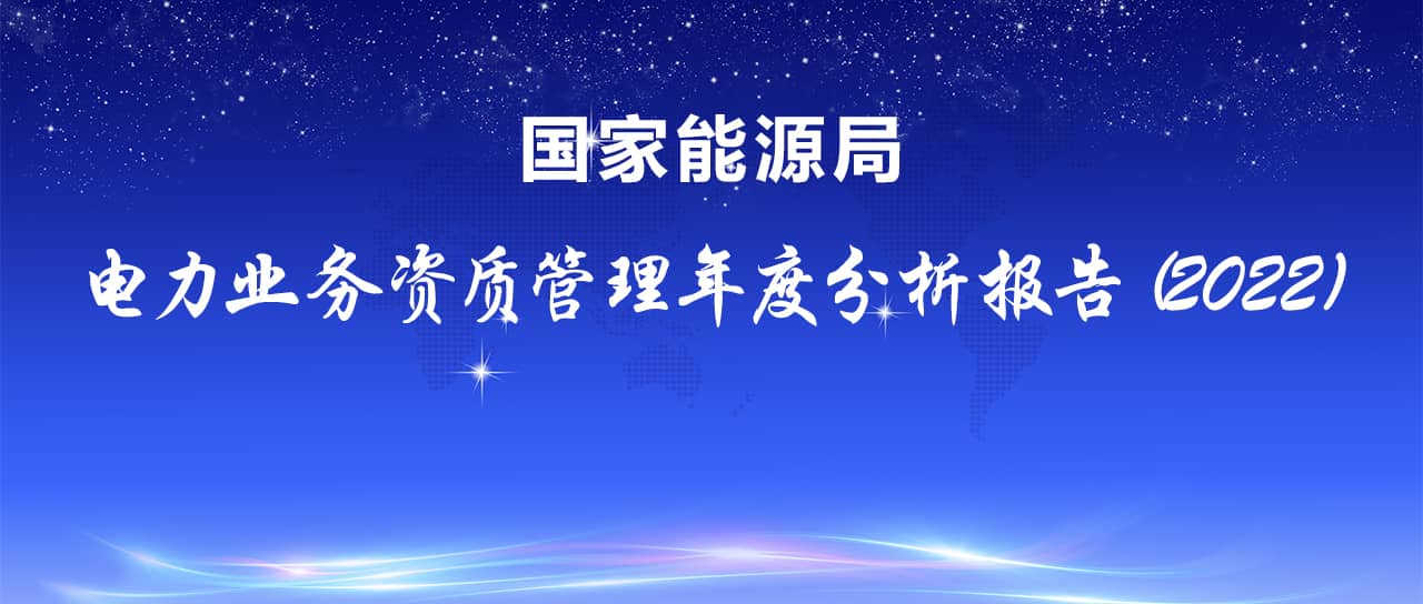 國家能源局發(fā)布電力業(yè)務(wù)資質(zhì)管理年度分析報告（2022）